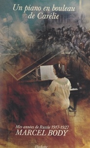 Marcel Body - Un piano en bouleau de Carélie - Mes années de Russie, 1917-1927.