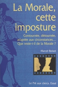 Marcel Boisot - La morale, cette imposture - Essai.