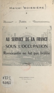 Marcel Boissière et Maurice Masson - Au service de la France sous l'Occupation. Romorantin ne fut pas brûlée - Suivi de Les journées tragiques d'août 1944.