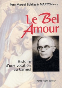 Marcel Boldizsar Marton - Le Bel Amour - Histoire d'une vocation au Carmel.