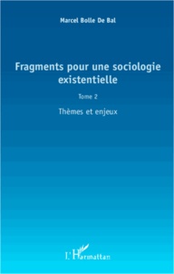 Marcel Bolle de Bal - Fragments pour une sociologie existentielle - Tome 2, Thèmes et enjeux.