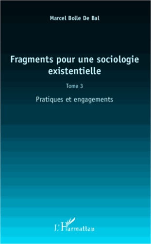 Fragments pour une sociologie existentielle. Tome 3, Pratiques et engagements