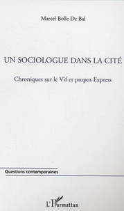 Marcel Bolle de Bal - Un sociologue dans la cité - Chroniques sur le vif et propos express.