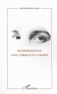 Marcel Bourdette-Donon - Raymond Queneau, L'Oeil, L'Oreille Et La Raison.