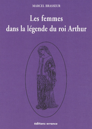 Marcel Brasseur - Les femmes dans la légende du roi Arthur - Tome 3, La geste des bretons.