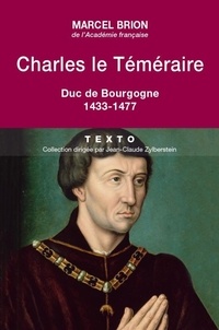 Marcel Brion - Charles le Téméraire - Duc de Bourgogne (1433-1477).