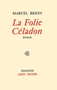 Marcel Brion - La Folie Céladon.