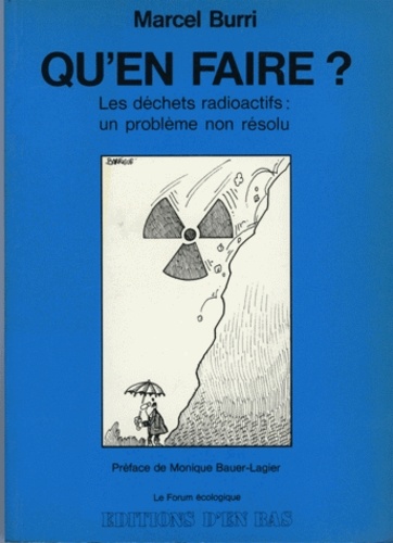 Marcel Burri - Qu'en faire ? - Les déchets radioactifs : un problème non résolu.