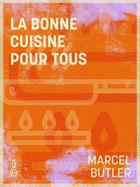 Marcel Butler - La Bonne Cuisine pour tous - L'Art de bien vivre à bon marché.