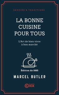 Marcel Butler - La Bonne Cuisine pour tous - L'Art de bien vivre à bon marché.