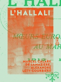Marcel Calary de Lamazière et Alexandre Léty-Courbière - L'Hallali - Mœurs européennes au Maroc, 1912-1919.