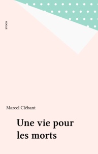 Marcel Clébant - Une vie pour les morts.