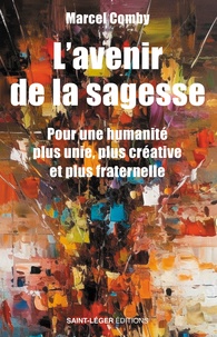 Marcel Comby - L'avenir de la sagesse - Pour une humanité plus unie, plus créative et plus fraternelle.