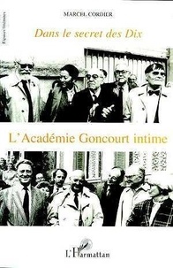 Marcel Cordier - Dans le secret des dix - L'Académie Goncourt intime.