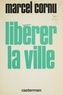 Marcel Cornu - Libérer la ville.