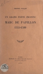 Marcel Coulon - Un grand poète inconnu : Marc de Papillon, 1555-1599.