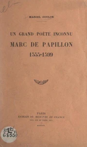 Un grand poète inconnu : Marc de Papillon, 1555-1599