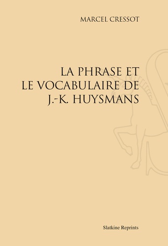 La phrase et le vocabulaire de J.-K Huysmans. Réimpression de l'édition de Paris 1938