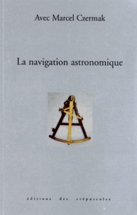 Marcel Czermak - La navigation astronomique.