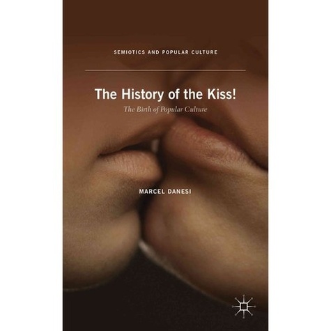 Marcel Danesi - The History of the Kiss! - The Birth of Popular Culture.