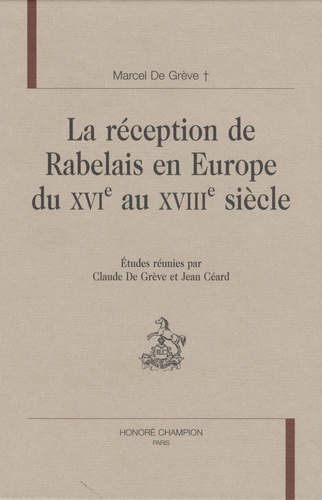Marcel De Grève - La réception de Rabelais en Europe du XVIe au XVIIIe siècle.