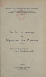 Marcel de La Bigne de Villeneuve - La fin du principe de séparation des pouvoirs - Les nouvelles formules de la statologie sociale.