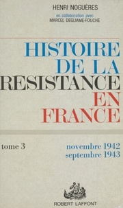 Marcel Degliame-Fouché et Henri Noguères - Histoire de la Résistance en France de 1940 à 1945 (3) - Et du Nord au Midi : novembre 1942-septembre 1943.