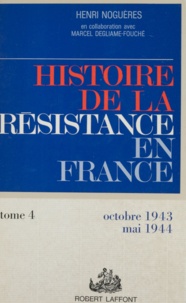 Marcel Degliame-Fouché et Henri Noguères - Histoire de la Résistance en France de 1940 à 1945 (4) - Formez vos bataillons : octobre 1943-mai 1944.