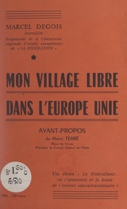 Marcel Degois et Henri Terre - Mon village libre dans l'Europe unie.