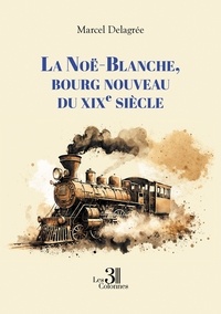 Marcel Delagree - La Noë-Blanche, bourg nouveau du XIXe siècle.