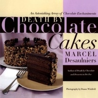 Marcel Desaulniers - Death by Chocolate Cakes - An Astonishing Array of Chocolate Enchantments.