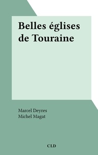 Marcel Deyres et Michel Magat - Belles églises de Touraine.