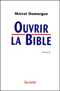 Marcel Domergue - Ouvrir La Bible. Commentaires Des Lectures Bibliques Des Dimanches Et Fetes De L'Annee B.