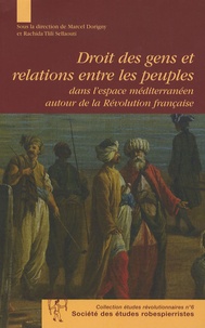 Marcel Dorigny et Rachida Tlili Sellaouti - Droit des gens et relations entre les peuples dans l'espace méditerranéen autour de la Révolution française.