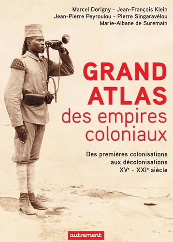 Grand atlas des empires coloniaux. Premières colonisations, empires coloniaux, décolonisations (XVe-XXIe siècles)