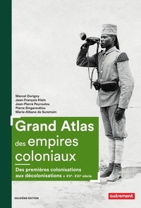 Marcel Dorigny et Jean-François Klein - Grand atlas des empires coloniaux - Premières colonisations, empires coloniaux, décolonisations (XVe-XXIe siècles).