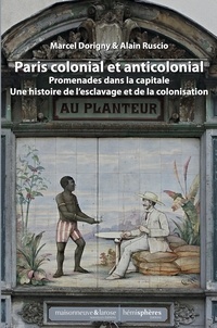 Marcel Dorigny et Alain Ruscio - Paris colonial et anticolonial - Promenades dans la capitale et sa banlieue - Une histoire de l'esclavage et de la colonisation.