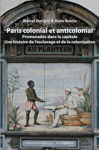 Paris colonial et anticolonial. Promenades dans la capitale et sa banlieue - Une histoire de l'esclavage et de la colonisation