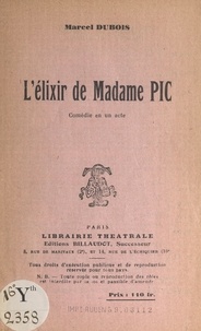 Marcel Dubois - L'élixir de Madame Pic - Comédie en un acte.