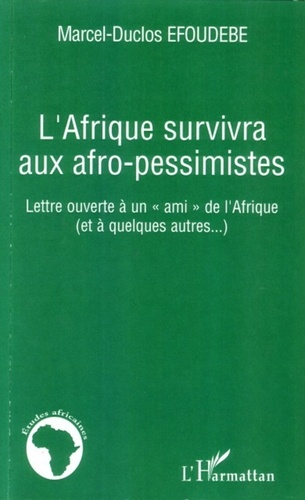 Marcel-Duclos Efoudebe - L'Afrique survivra aux afro-pessimistes - Lettre ouverte à un "ami" de l'Afrique (et à quelques autres...).