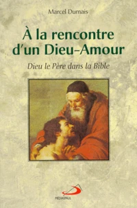 A La Rencontre D'Un Dieu-Amour. Dieu Le Pere Dans La Bible
