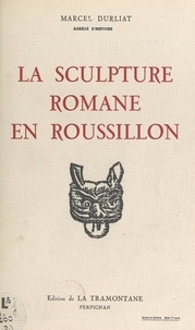 Marcel Durliat et Joseph Comet - La sculpture romane en Roussillon (2). Corneilla-de-Conflent. Elne.