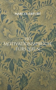Marcel Erfurt - 150 Motivationssprüche fürs Leben - Lebensweisheiten.