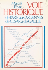 Marcel Fevre - Voie historique de Paris aux Ardennes, de César à de Gaulle.