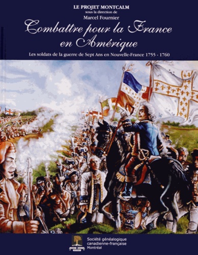 Marcel Fournier - Combattre pour la France en Amérique - Les soldats de la guerre de Sept Ans en Nouvelle-France 1755-1760.