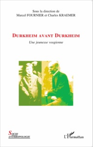 Marcel Fournier et Charles Kraemer - Durkheim avant Durkheim - Une jeunesse vosgienne.