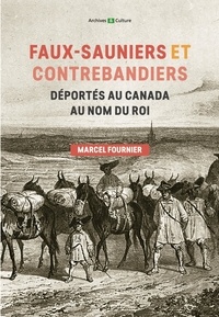 Marcel Fournier - Faux-sauniers et contrebandiers déportés au Canada au nom du roi - 1730-1743.