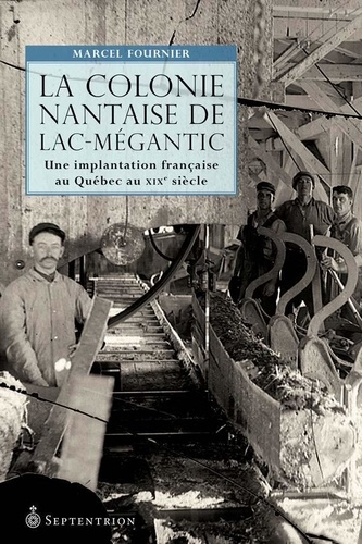 Marcel Fournier - La colonie nantaise de Lac-Mégantic - Une implantation française au Québec au XIXe siècle.