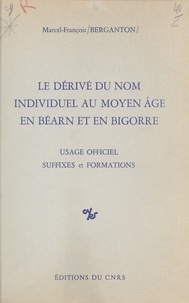 Marcel François Berganton - Le dérivé du nom individuel au Moyen Âge en Béarn et en Bigorre : usage officiel, suffixes et formations.