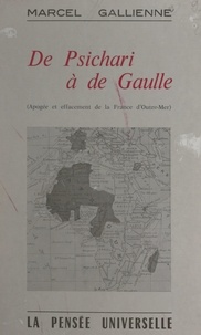 Marcel Gallienne - De Psichari à de Gaulle - Apogée et effacement de la France d'outre-mer.